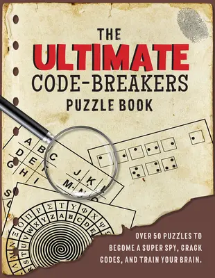 Le livre d'énigmes ultime pour les décrypteurs de codes : Plus de 50 énigmes pour devenir un super espion, déchiffrer des codes et entraîner son cerveau ! - The Ultimate Code-Breaker's Puzzle Book: Over 50 Puzzles to Become a Super Spy, Crack Codes, and Train Your Brain!