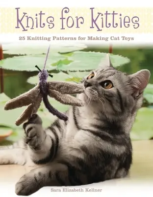 Knits for Kitties : 25 modèles de tricot pour fabriquer des jouets pour chats - Knits for Kitties: 25 Knitting Patterns for Making Cat Toys