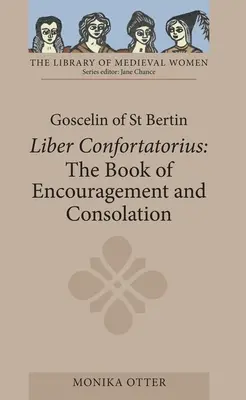 Goscelin de St Bertin : Le livre d'encouragement et de consolation [Liber Confortatorius] (en anglais) - Goscelin of St Bertin: The Book of Encouragement and Consolation [Liber Confortatorius]