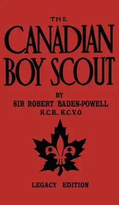 Le boy-scout canadien (édition patrimoniale) : Le premier manuel de 1911 pour les scouts du Canada - The Canadian Boy Scout (Legacy Edition): The First 1911 Handbook For Scouts In Canada