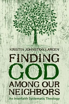 Trouver Dieu parmi nos voisins : Une théologie systématique interconfessionnelle - Finding God among Our Neighbors: An Interfaith Systematic Theology
