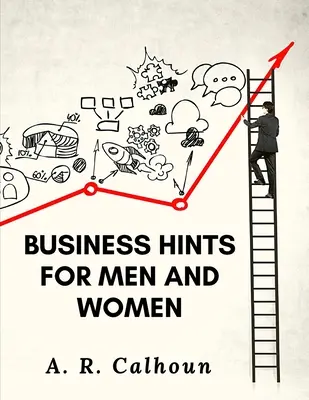 Conseils d'affaires pour hommes et femmes : Lois et règles de base pour réussir dans les affaires - Business Hints for Men and Women: Basic Laws and Rules for Success in Business