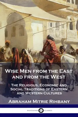Les sages d'Orient et d'Occident : Les traditions religieuses, économiques et sociales des cultures orientales et occidentales - Wise Men from the East and from the West: The Religious, Economic and Social Traditions of Eastern and Western Cultures