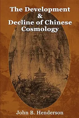 Le développement et le déclin de la cosmologie chinoise - The Development and Decline of Chinese Cosmology