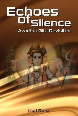 Les échos du silence : la Gita d'Avadhut revisitée - Echoes Of Silence Avadhut Gita Revisited