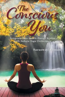 Le vous conscient : Intégrer votre système d'énergie subtile avec les techniques du Sahaja Yoga - The Conscious You: Integrate Your Subtle Energy System with Sahaja Yoga Techniques
