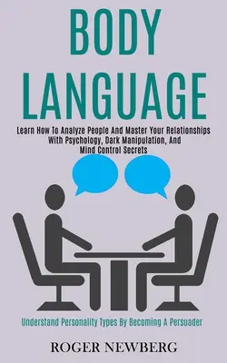 Le langage du corps : Apprenez à analyser les gens et à maîtriser vos relations grâce à la psychologie, à la manipulation obscure et aux secrets du contrôle de l'esprit. - Body Language: Learn How to Analyze People and Master Your Relationships With Psychology, Dark Manipulation, and Mind Control Secrets