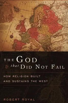 Le Dieu qui n'a pas failli : Comment la religion a construit et soutient l'Occident - The God That Did Not Fail: How Religion Built and Sustains the West