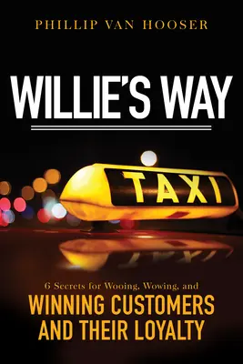 Willie's Way : 6 secrets pour courtiser, séduire et gagner des clients et leur fidélité - Willie's Way: 6 Secrets for Wooing, Wowing, and Winning Customers and Their Loyalty