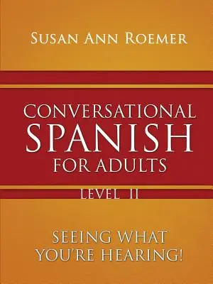 Conversation en espagnol pour adultes Voir ce que vous entendez ! Niveau II - Conversational Spanish For Adults Seeing What You're Hearing! Level II