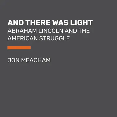 Et la lumière fut : Abraham Lincoln et la lutte des Américains - And There Was Light: Abraham Lincoln and the American Struggle