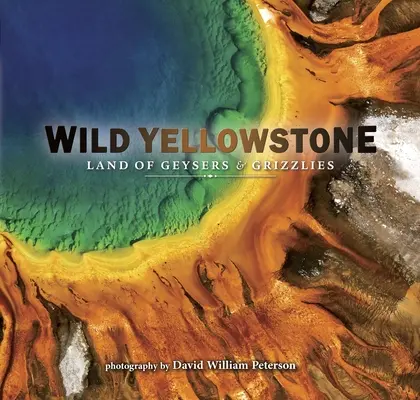 Le Yellowstone sauvage : Le pays des geysers et des grizzlis - Wild Yellowstone: Land of Geysers and Grizzlies