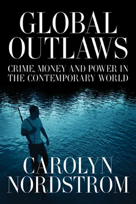 Les hors-la-loi du monde : Crime, argent et pouvoir dans le monde contemporain Volume 16 - Global Outlaws: Crime, Money, and Power in the Contemporary World Volume 16