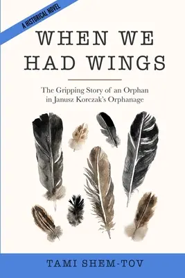 Quand nous avions des ailes : L'histoire captivante d'un orphelin dans l'orphelinat de Janusz Korczak. Un roman historique - When We Had Wings: The Gripping Story of an Orphan in Janusz Korczak's Orphanage. A Historical Novel