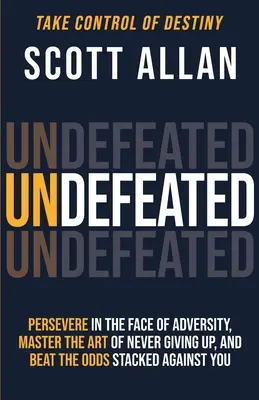 Invaincu : Persévérer face à l'adversité, maîtriser l'art de ne jamais abandonner et toujours déjouer les pronostics. - Undefeated: Persevere in the Face of Adversity, Master the Art of Never Giving Up, and Always Beat the Odds Stacked Against You