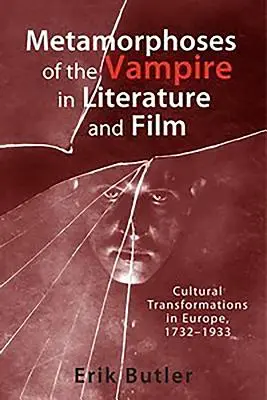 Les métamorphoses du vampire dans la littérature et le cinéma : Transformations culturelles en Europe, 1732-1933 - Metamorphoses of the Vampire in Literature and Film: Cultural Transformations in Europe, 1732-1933