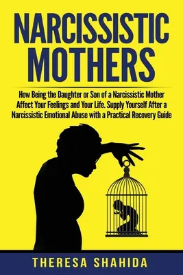 Les mères narcissiques : Comment le fait d'être la fille ou le fils d'une mère narcissique affecte vos sentiments et votre vie. S'approvisionner après une Nar - Narcissistic Mothers: How Being the Daughter or Son of a Narcissistic Mother Affect Your Feelings and Your Life. Supply Yourself After a Nar