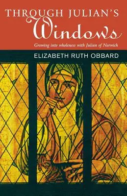 A travers la fenêtre de Julian : Grandir en sainteté avec Julian de Norwich - Through Julian's Window: Growing Into Holiness with Julian of Norwich