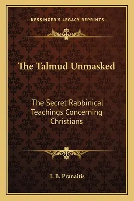 Le Talmud démasqué : Les enseignements rabbiniques secrets concernant les chrétiens - The Talmud Unmasked: The Secret Rabbinical Teachings Concerning Christians