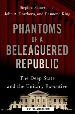 Les fantômes d'une République assiégée : L'État profond et l'exécutif unitaire - Phantoms of a Beleaguered Republic: The Deep State and the Unitary Executive