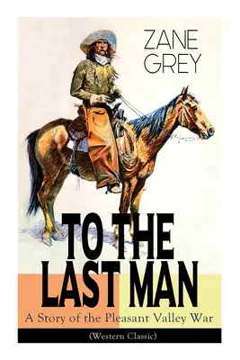 Jusqu'au dernier homme : Une histoire de la guerre de Pleasant Valley (Western Classic) : Le cavalier mystérieux, La guerre de la vallée et L'or du désert (Trilogie d'aventures) - To The Last Man: A Story of the Pleasant Valley War (Western Classic): The Mysterious Rider, Valley War & Desert Gold (Adventure Trilog