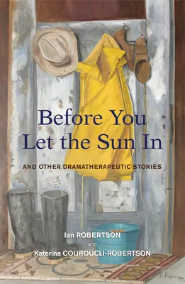 Avant de laisser entrer le soleil - Et autres histoires dramathérapeutiques - Before You Let the Sun In - And Other Dramatherapeutic Stories