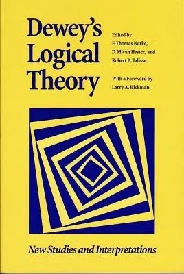 La théorie logique de Dewey : Nouvelles études et interprétations - Dewey's Logical Theory: New Studies and Interpretations