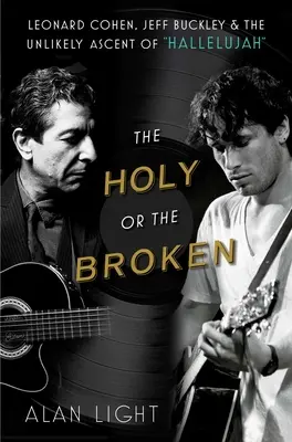 Le saint ou le brisé : Leonard Cohen, Jeff Buckley et l'improbable ascension d'Hallelujah - The Holy or the Broken: Leonard Cohen, Jeff Buckley, and the Unlikely Ascent of Hallelujah