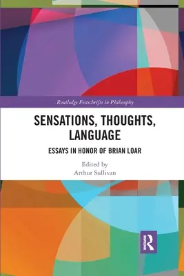 Sensations, pensées, langage : Essais en l'honneur de Brian Loar - Sensations, Thoughts, Language: Essays in Honour of Brian Loar