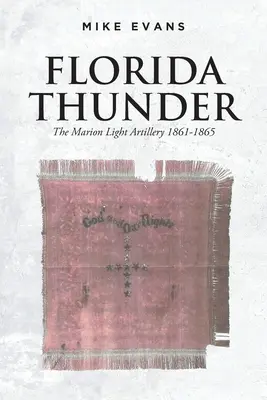 Le tonnerre de Floride : L'artillerie légère de Marion 1861-1865 - Florida Thunder: The Marion Light Artillery 1861-1865