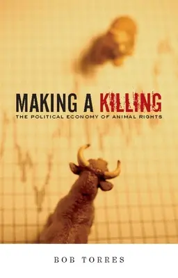 Faire un massacre : L'économie politique des droits des animaux - Making a Killing: The Political Economy of Animal Rights