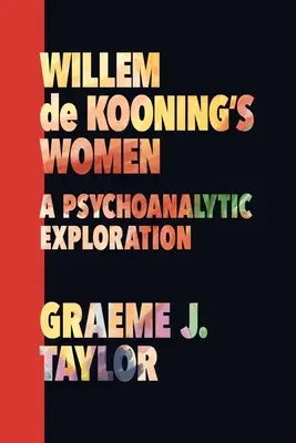 Les femmes de Willem de Kooning : Une exploration psychanalytique - Willem de Kooning's Women: A Psychoanalytic Exploration