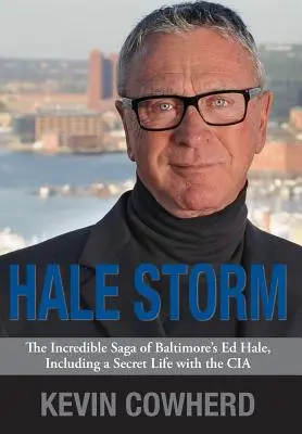 Hale Storm : L'incroyable saga d'Ed Hale de Baltimore, y compris une vie secrète avec la CIA - Hale Storm: The Incredible Saga of Baltimore's Ed Hale, Including a Secret Life with the CIA