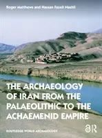 L'archéologie de l'Iran, du paléolithique à l'empire achéménide - The Archaeology of Iran from the Palaeolithic to the Achaemenid Empire