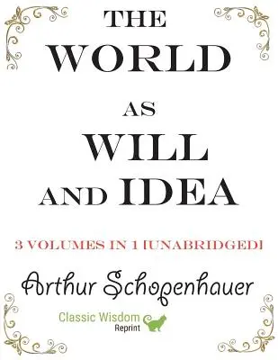 Le monde comme volonté et comme idée : 3 volumes en 1 [unabridged] - The World as Will and Idea: 3 volumes in 1 [unabridged]