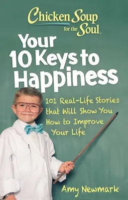 Soupe de poulet pour l'âme : Vos 10 clés du bonheur : 101 histoires vécues qui vous montreront comment améliorer votre vie. - Chicken Soup for the Soul: Your 10 Keys to Happiness: 101 Real-Life Stories That Will Show You How to Improve Your Life