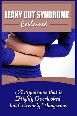 Le syndrome de l'intestin perméable expliqué : Un syndrome très négligé mais extrêmement dangereux - Leaky Gut Syndrome Explained: A Syndrome That Is Highly Overlooked But Extremely Dangerous
