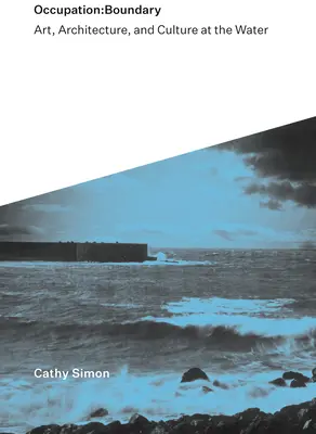 Occupation : Frontière : Art, architecture et culture au bord de l'eau - Occupation: Boundary: Art, Architecture, and Culture at the Water