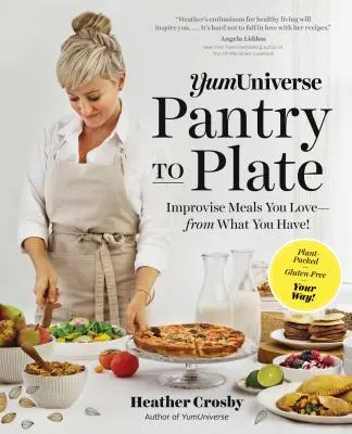Yumuniverse Pantry to Plate : Improvisez des repas que vous aimez - à partir de ce que vous avez - à la carte, sans gluten, à votre façon ! - Yumuniverse Pantry to Plate: Improvise Meals You Love--From What You Have!--Plant-Packed, Gluten-Free, Your Way!