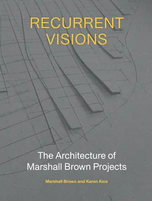 Visions récurrentes : L'architecture des projets de Marshall Brown - Recurrent Visions: The Architecture of Marshall Brown Projects