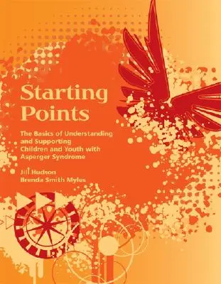 Points de départ - Les bases pour comprendre et soutenir les enfants et les jeunes atteints du syndrome d'Asperger - Starting Points - The Basics of Understanding and Supporting Children and Youth with Asperger Syndrome