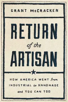 Le retour de l'artisan : comment l'Amérique est passée de l'industrie au fait main - Return of the Artisan: How America Went from Industrial to Handmade