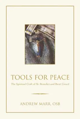 Les outils de la paix : L'artisanat spirituel de saint Benoît et de René Girard - Tools for Peace: The Spiritual Craft of St. Benedict and Rene Girard