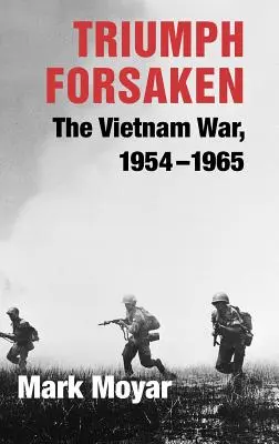Triumph Forsaken : La guerre du Viêt Nam, 1954-1965 - Triumph Forsaken: The Vietnam War, 1954-1965
