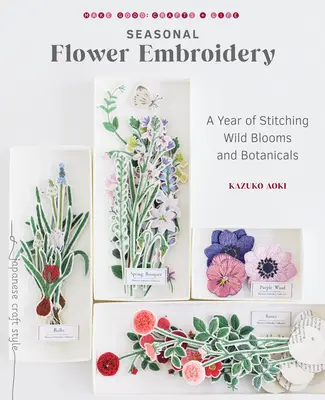 Broderie de fleurs saisonnières : Une année de broderie de fleurs sauvages et botaniques - Seasonal Flower Embroidery: A Year of Stitching Wild Blooms and Botanicals