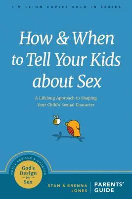 Comment et quand parler de sexualité à vos enfants : Une approche à vie pour former le caractère sexuel de votre enfant - How and When to Tell Your Kids about Sex: A Lifelong Approach to Shaping Your Child's Sexual Character