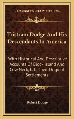 Tristram Dodge et ses descendants en Amérique : Avec des récits historiques et descriptifs de Block Island et de Cow Neck, L.I., leur établissement d'origine - Tristram Dodge And His Descendants In America: With Historical And Descriptive Accounts Of Block Island And Cow Neck, L. I., Their Original Settlement