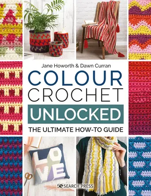 Colour Crochet Unlocked : L'ultime guide pratique - Colour Crochet Unlocked: The Ultimate How-To Guide