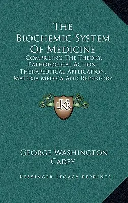 Le système biochimique de la médecine : Comprenant la théorie, l'action pathologique, l'application thérapeutique, la matière médicale et le répertoire de Schuessler. - The Biochemic System of Medicine: Comprising the Theory, Pathological Action, Therapeutical Application, Materia Medica and Repertory of Schuessler's