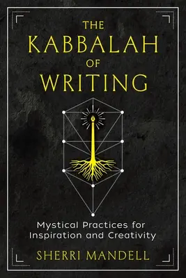 La Kabbale de l'écriture : Pratiques mystiques pour l'inspiration et la créativité - The Kabbalah of Writing: Mystical Practices for Inspiration and Creativity